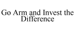 GO ARM AND INVEST THE DIFFERENCE trademark