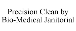 PRECISION CLEAN BY BIO-MEDICAL JANITORIAL trademark