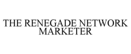 THE RENEGADE NETWORK MARKETER trademark