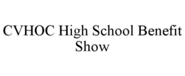 CVHOC HIGH SCHOOL BENEFIT SHOW trademark