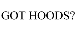 GOT HOODS? trademark