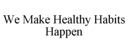 WE MAKE HEALTHY HABITS HAPPEN trademark
