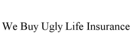 WE BUY UGLY LIFE INSURANCE trademark