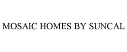 MOSAIC HOMES BY SUNCAL trademark