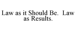 LAW AS IT SHOULD BE. LAW AS RESULTS. trademark