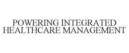 POWERING INTEGRATED HEALTHCARE MANAGEMENT trademark