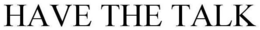 HAVE THE TALK trademark