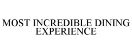 MOST INCREDIBLE DINING EXPERIENCE trademark
