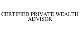 CERTIFIED PRIVATE WEALTH ADVISOR trademark
