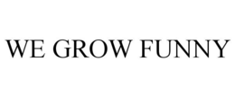 WE GROW FUNNY trademark