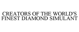 CREATORS OF THE WORLD'S FINEST DIAMOND SIMULANT trademark