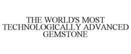 THE WORLD'S MOST TECHNOLOGICALLY ADVANCED GEMSTONE trademark