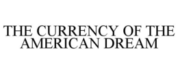THE CURRENCY OF THE AMERICAN DREAM trademark