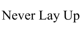NEVER LAY UP trademark