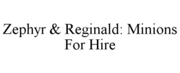 ZEPHYR & REGINALD: MINIONS FOR HIRE trademark