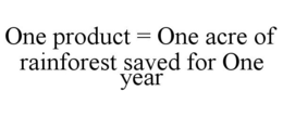 ONE PRODUCT = ONE ACRE OF RAINFOREST SAVED FOR ONE YEAR trademark