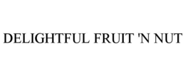 DELIGHTFUL FRUIT 'N NUT trademark