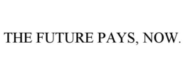 THE FUTURE PAYS, NOW. trademark