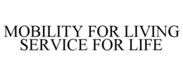 MOBILITY FOR LIVING SERVICE FOR LIFE trademark