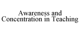 AWARENESS AND CONCENTRATION IN TEACHING trademark