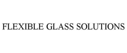 FLEXIBLE GLASS SOLUTIONS trademark