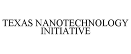 TEXAS NANOTECHNOLOGY INITIATIVE trademark