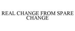 REAL CHANGE FROM SPARE CHANGE trademark