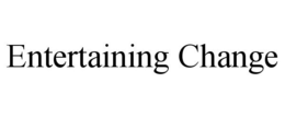 ENTERTAINING CHANGE trademark