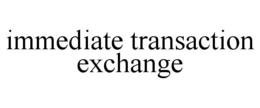 IMMEDIATE TRANSACTION EXCHANGE trademark