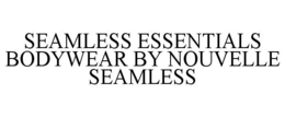 SEAMLESS ESSENTIALS BODYWEAR BY NOUVELLE SEAMLESS trademark
