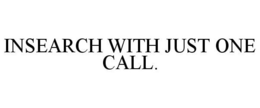 INSEARCH WITH JUST ONE CALL. trademark