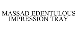 MASSAD EDENTULOUS IMPRESSION TRAY trademark