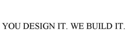YOU DESIGN IT. WE BUILD IT. trademark