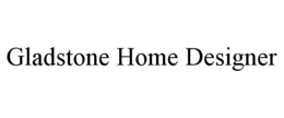 GLADSTONE HOME DESIGNER trademark