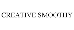 CREATIVE SMOOTHY trademark