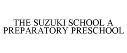 THE SUZUKI SCHOOL A PREPARATORY PRESCHOOL trademark
