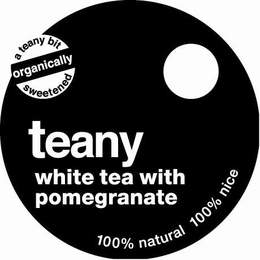 A TEANY BIT ORGANICALLY SWEETENED TEANY WHITE TEA WITH POMEGRANATE 100% NATURAL 100% NICE trademark