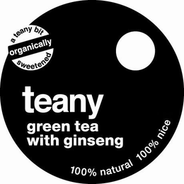A TEANY BIT ORGANICALLY SWEETENED TEANY GREEN TEA WITH GINSENG 100% NATURAL 100% NICE trademark