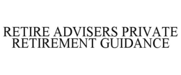 RETIRE ADVISERS PRIVATE RETIREMENT GUIDANCE trademark