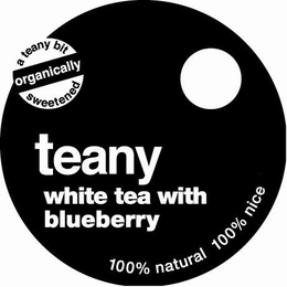 A TEANY BIT ORGANICALLY SWEETENED TEANY WHITE TEA WITH BLUEBERRY 100% NATURAL 100% NICE trademark