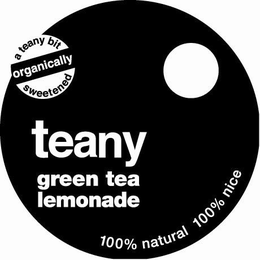 A TEANY BIT ORGANICALLY SWEETENED TEANY GREEN TEA LEMONADE 100% NATURAL 100% NICE trademark