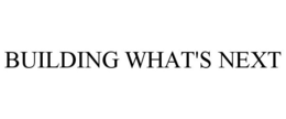 BUILDING WHAT'S NEXT trademark