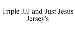 TRIPLE JJJ AND JUST JESUS JERSEY'S trademark