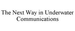 THE NEXT WAY IN UNDERWATER COMMUNICATIONS trademark
