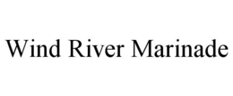 WIND RIVER MARINADE trademark