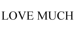 LOVE MUCH trademark