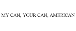 MY CAN, YOUR CAN, AMERICAN trademark