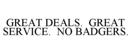 GREAT DEALS. GREAT SERVICE. NO BADGERS. trademark