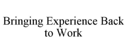 BRINGING EXPERIENCE BACK TO WORK trademark