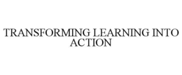 TRANSFORMING LEARNING INTO ACTION trademark